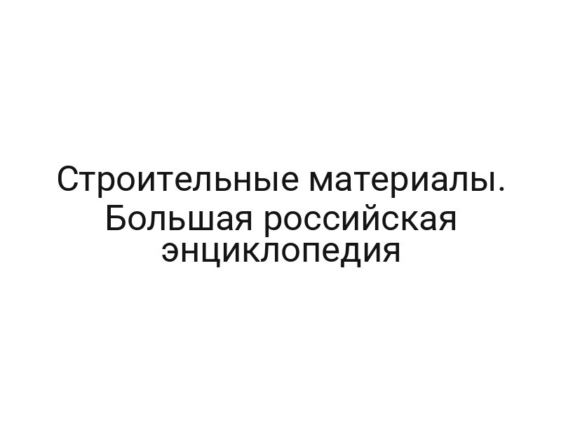 Строительные материалы. Большая российская энциклопедия
